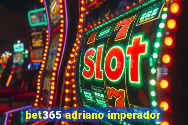 bet365 adriano imperador